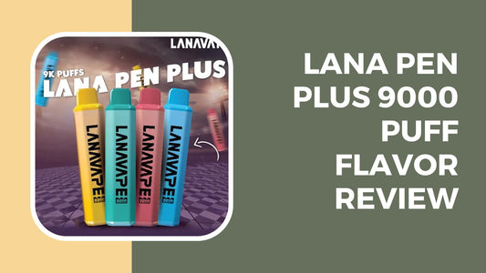 SG-BLOG-POST-LANA-PEN-PLUS-9000-PUFF-FLAVOR-REVIEW